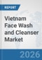 Vietnam Face Wash and Cleanser Market: Prospects, Trends Analysis, Market Size and Forecasts up to 2035 - Product Image