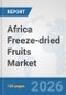 Africa Freeze-dried Fruits Market: Prospects, Trends Analysis, Market Size and Forecasts up to 2032 - Product Image