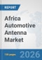 Africa Automotive Antenna Market: Prospects, Trends Analysis, Market Size and Forecasts up to 2032 - Product Thumbnail Image