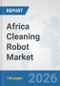Africa Cleaning Robot Market: Prospects, Trends Analysis, Market Size and Forecasts up to 2032 - Product Image