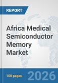Africa Medical Semiconductor Memory Market: Prospects, Trends Analysis, Market Size and Forecasts up to 2032- Product Image