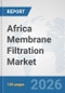 Africa Membrane Filtration Market: Prospects, Trends Analysis, Market Size and Forecasts up to 2032 - Product Image