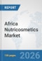 Africa Nutricosmetics Market: Prospects, Trends Analysis, Market Size and Forecasts up to 2032 - Product Image