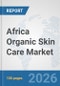 Africa Organic Skin Care Market: Prospects, Trends Analysis, Market Size and Forecasts up to 2032 - Product Image