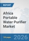 Africa Portable Water Purifier Market: Prospects, Trends Analysis, Market Size and Forecasts up to 2032 - Product Image