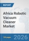 Africa Robotic Vacuum Cleaner Market: Prospects, Trends Analysis, Market Size and Forecasts up to 2032 - Product Image