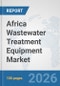 Africa Wastewater Treatment Equipment Market: Prospects, Trends Analysis, Market Size and Forecasts up to 2032 - Product Image