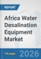 Africa Water Desalination Equipment Market: Prospects, Trends Analysis, Market Size and Forecasts up to 2032 - Product Image