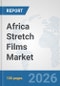 Africa Stretch Films Market: Prospects, Trends Analysis, Market Size and Forecasts up to 2032 - Product Thumbnail Image