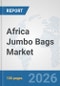 Africa Jumbo Bags Market: Prospects, Trends Analysis, Market Size and Forecasts up to 2032 - Product Image
