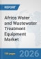 Africa Water and Wastewater Treatment Equipment Market: Prospects, Trends Analysis, Market Size and Forecasts up to 2032 - Product Thumbnail Image