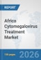 Africa Cytomegalovirus Treatment Market: Prospects, Trends Analysis, Market Size and Forecasts up to 2032 - Product Image