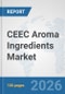 CEEC Aroma Ingredients Market: Prospects, Trends Analysis, Market Size and Forecasts up to 2032 - Product Image