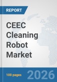 CEEC Cleaning Robot Market: Prospects, Trends Analysis, Market Size and Forecasts up to 2032- Product Image