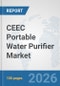 CEEC Portable Water Purifier Market: Prospects, Trends Analysis, Market Size and Forecasts up to 2032 - Product Image
