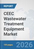 CEEC Wastewater Treatment Equipment Market: Prospects, Trends Analysis, Market Size and Forecasts up to 2032- Product Image