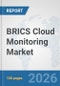 BRICS Cloud Monitoring Market: Prospects, Trends Analysis, Market Size and Forecasts up to 2032 - Product Image