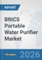 BRICS Portable Water Purifier Market: Prospects, Trends Analysis, Market Size and Forecasts up to 2032 - Product Image