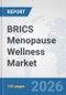 BRICS Menopause Wellness Market: Prospects, Trends Analysis, Market Size and Forecasts up to 2032 - Product Image