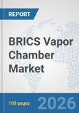 BRICS Vapor Chamber Market: Prospects, Trends Analysis, Market Size and Forecasts up to 2032- Product Image
