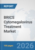 BRICS Cytomegalovirus Treatment Market: Prospects, Trends Analysis, Market Size and Forecasts up to 2032- Product Image