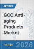 GCC Anti-aging Products Market: Prospects, Trends Analysis, Market Size and Forecasts up to 2032- Product Image