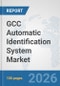 GCC Automatic Identification System Market: Prospects, Trends Analysis, Market Size and Forecasts up to 2032 - Product Thumbnail Image