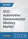 GCC Automotive Semiconductor Memory Market: Prospects, Trends Analysis, Market Size and Forecasts up to 2032- Product Image