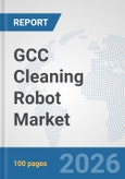 GCC Cleaning Robot Market: Prospects, Trends Analysis, Market Size and Forecasts up to 2032- Product Image