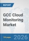 GCC Cloud Monitoring Market: Prospects, Trends Analysis, Market Size and Forecasts up to 2032 - Product Image
