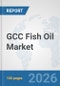 GCC Fish Oil Market: Prospects, Trends Analysis, Market Size and Forecasts up to 2032 - Product Image