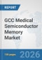 GCC Medical Semiconductor Memory Market: Prospects, Trends Analysis, Market Size and Forecasts up to 2032 - Product Image