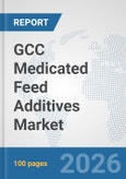 GCC Medicated Feed Additives Market: Prospects, Trends Analysis, Market Size and Forecasts up to 2032- Product Image