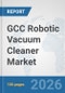 GCC Robotic Vacuum Cleaner Market: Prospects, Trends Analysis, Market Size and Forecasts up to 2032 - Product Image