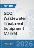 GCC Wastewater Treatment Equipment Market: Prospects, Trends Analysis, Market Size and Forecasts up to 2032- Product Image