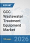 GCC Wastewater Treatment Equipment Market: Prospects, Trends Analysis, Market Size and Forecasts up to 2032 - Product Image
