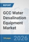 GCC Water Desalination Equipment Market: Prospects, Trends Analysis, Market Size and Forecasts up to 2032 - Product Image