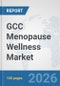 GCC Menopause Wellness Market: Prospects, Trends Analysis, Market Size and Forecasts up to 2032 - Product Image