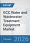 GCC Water and Wastewater Treatment Equipment Market: Prospects, Trends Analysis, Market Size and Forecasts up to 2032 - Product Thumbnail Image