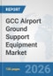 GCC Airport Ground Support Equipment (GSE) Market: Prospects, Trends Analysis, Market Size and Forecasts up to 2032 - Product Image