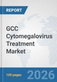 GCC Cytomegalovirus Treatment Market: Prospects, Trends Analysis, Market Size and Forecasts up to 2032- Product Image