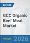 GCC Organic Beef Meat Market: Prospects, Trends Analysis, Market Size and Forecasts up to 2032 - Product Image
