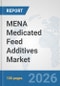 MENA Medicated Feed Additives Market: Prospects, Trends Analysis, Market Size and Forecasts up to 2032 - Product Image