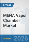 MENA Vapor Chamber Market: Prospects, Trends Analysis, Market Size and Forecasts up to 2032- Product Image