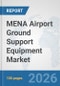 MENA Airport Ground Support Equipment (GSE) Market: Prospects, Trends Analysis, Market Size and Forecasts up to 2032 - Product Image