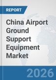 China Airport Ground Support Equipment (GSE) Market: Prospects, Trends Analysis, Market Size and Forecasts up to 2032- Product Image