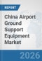 China Airport Ground Support Equipment (GSE) Market: Prospects, Trends Analysis, Market Size and Forecasts up to 2032 - Product Image