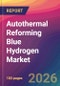 Autothermal Reforming Blue Hydrogen Market Size, Market Share, Application Analysis, Regional Outlook, Growth Trends, Key Players, Competitive Strategies and Forecasts, 2026 To 2034 - Product Image