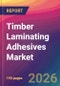 Timber Laminating Adhesives Market Size, Market Share, Application Analysis, Regional Outlook, Growth Trends, Key Players, Competitive Strategies and Forecasts, 2026 To 2034 - Product Thumbnail Image