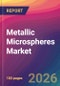 Metallic Microspheres Market Size, Market Share, Application Analysis, Regional Outlook, Growth Trends, Key Players, Competitive Strategies and Forecasts, 2026 To 2034 - Product Image